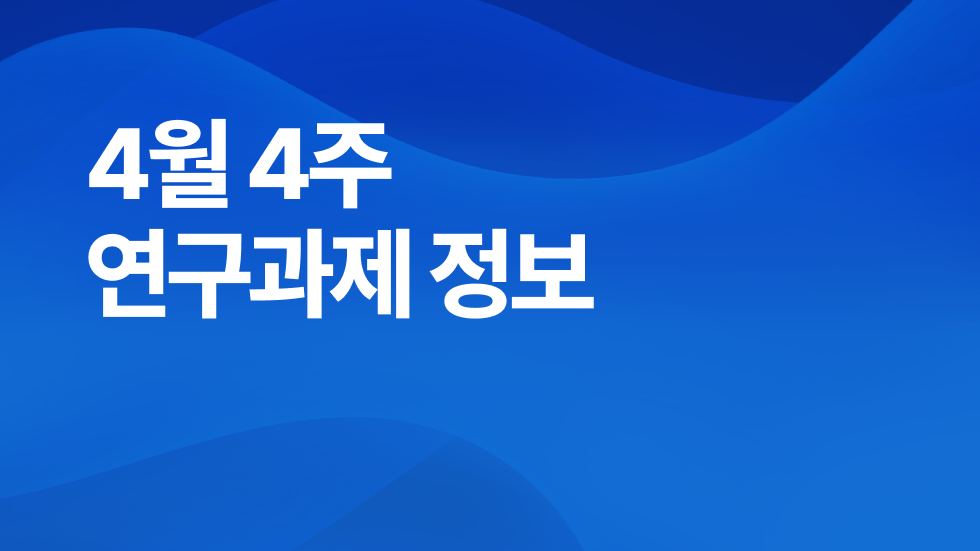 4월 4주차 연구과제정보 알림🔬