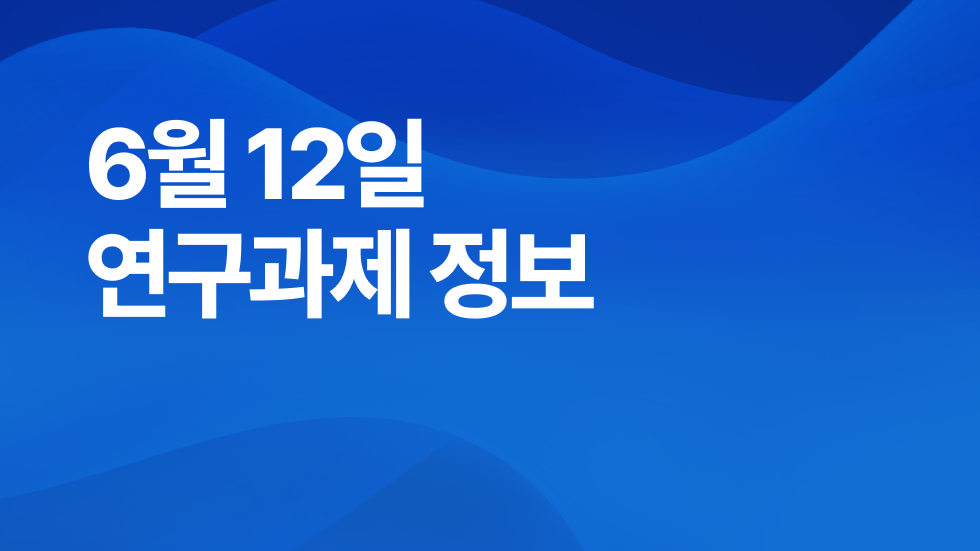 6월 12일 오늘의 연구과제정보 알림🔬